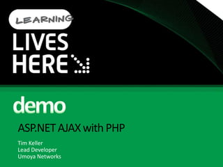 ASP.NET AJAX with PHPTim KellerLead DeveloperUmoya Networksdemo