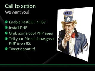 Call to actionWe want you!EnableFastCGI in IIS7Install PHPGrab some cool PHP appsTell your friends how great PHP is on IIS.Tweet about it!
