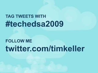 TAG TWEETS WITH#techedsa2009FOLLOW MEtwitter.com/timkeller