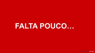 FALTA POUCO…
 