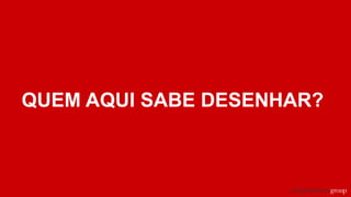 QUEM AQUI SABE DESENHAR?
 