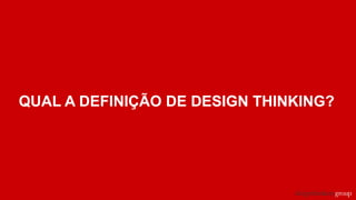 QUAL A DEFINIÇÃO DE DESIGN THINKING?
 