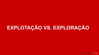EXPLOTAÇÃO VS. EXPLORAÇÃO
 