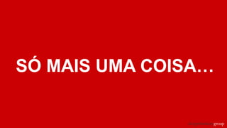 SÓ MAIS UMA COISA…
 
