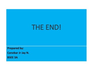 THE END!
Prepared by:
Canobar Jr Jay N.
BSEE 3A
 
