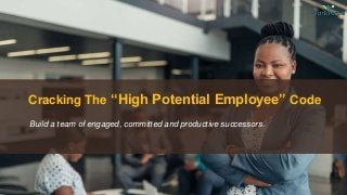 Cracking The “High Potential Employee” Code
Build a team of engaged, committed and productive successors.
 