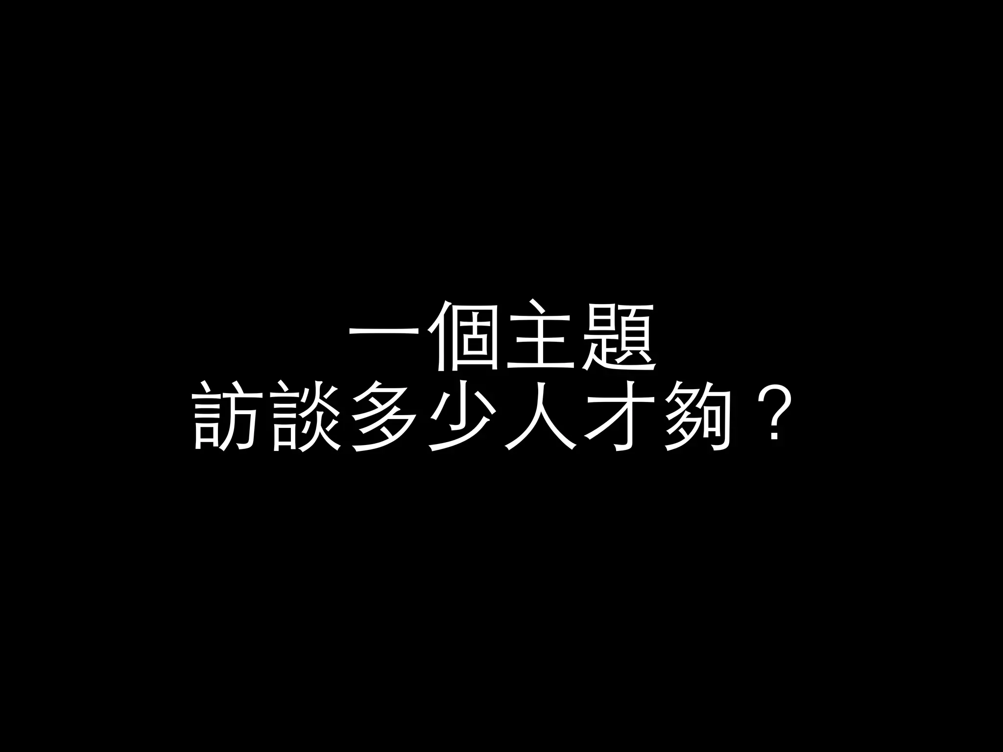 ⼀一個主題 
訪談多少⼈人才夠？ 
 