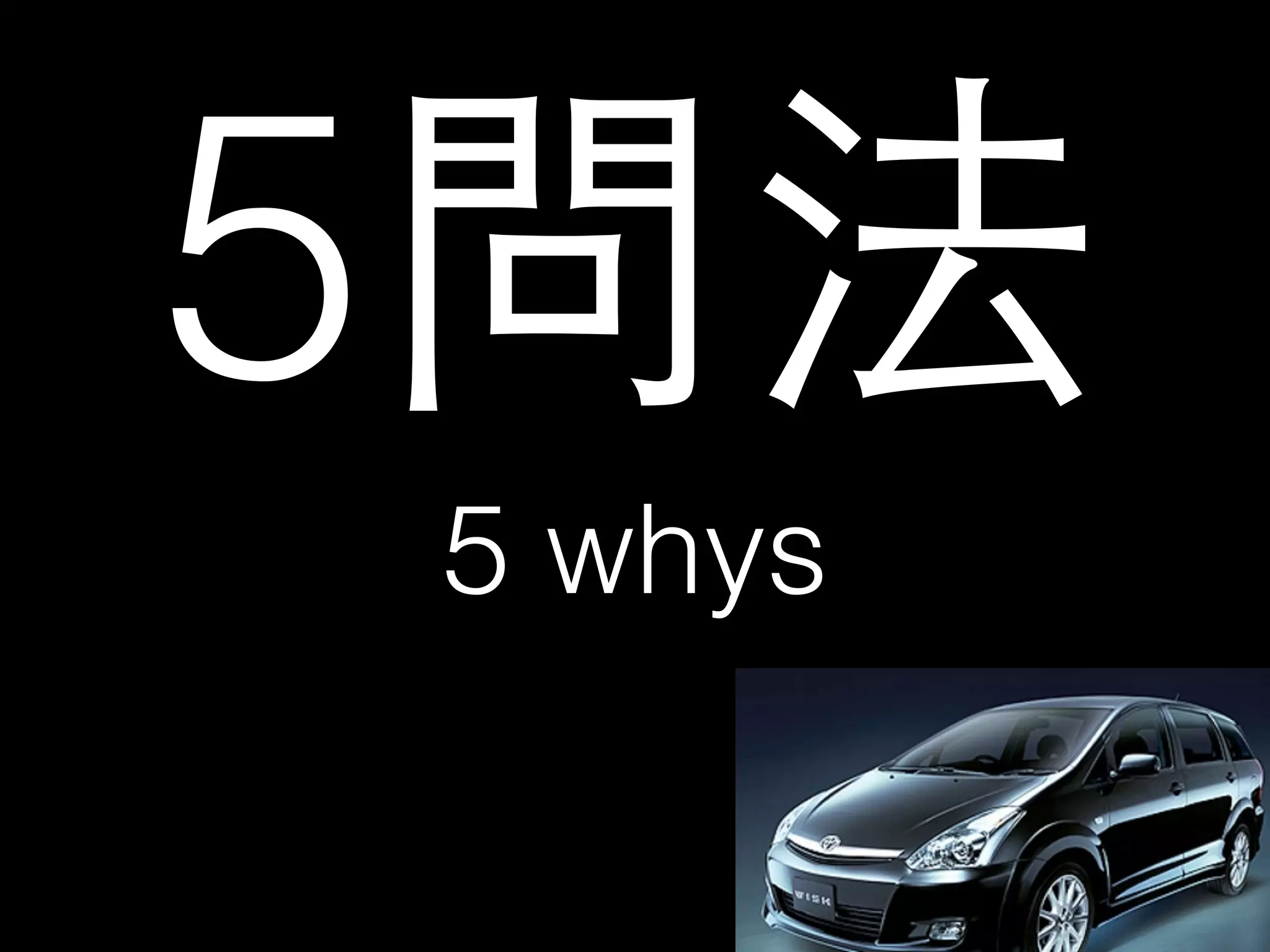 5問法 
5 whys 
 