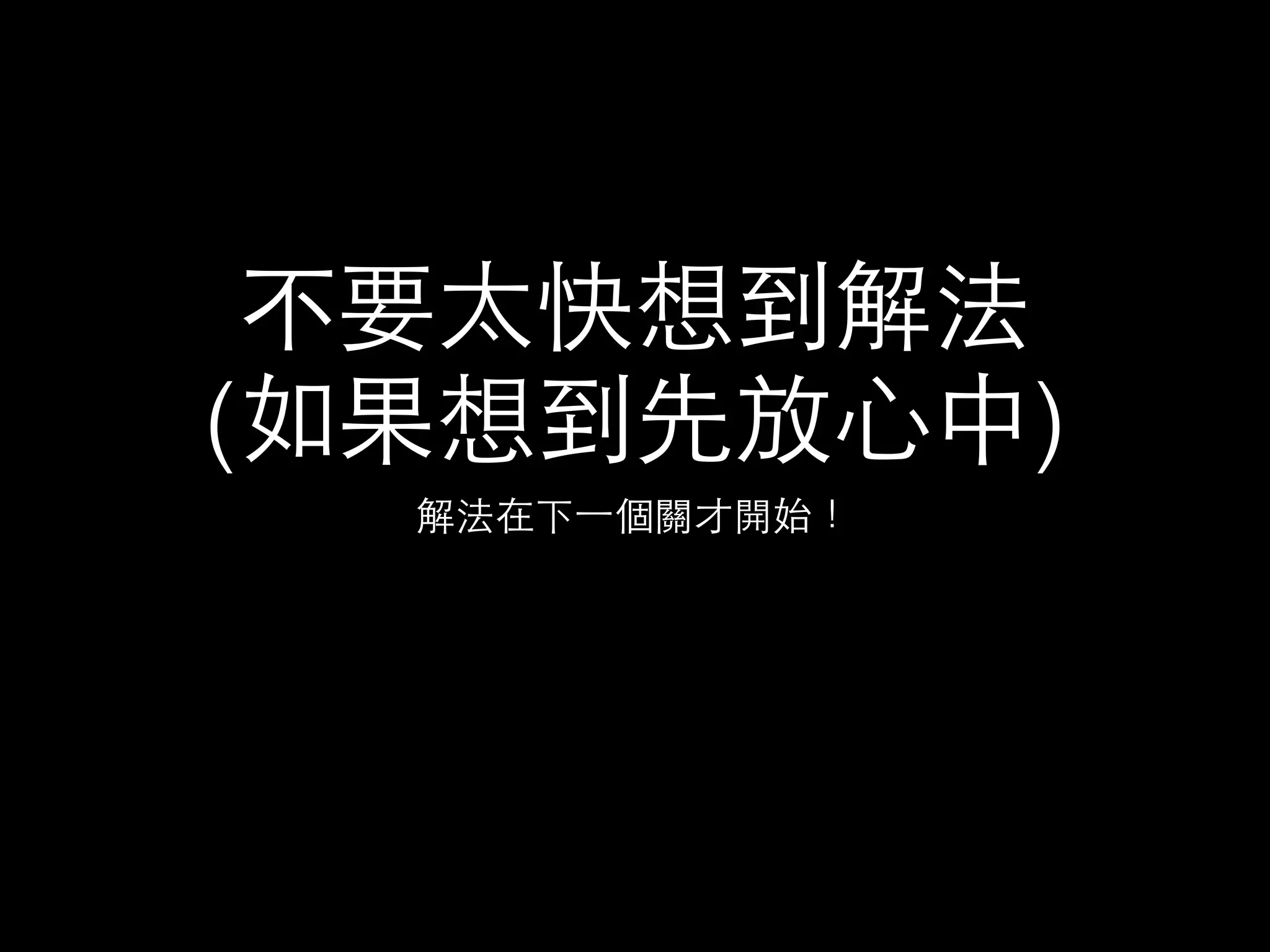 不要太快想到解法 
(如果想到先放⼼心中) 
解法在下⼀一個關才開始！ 
 