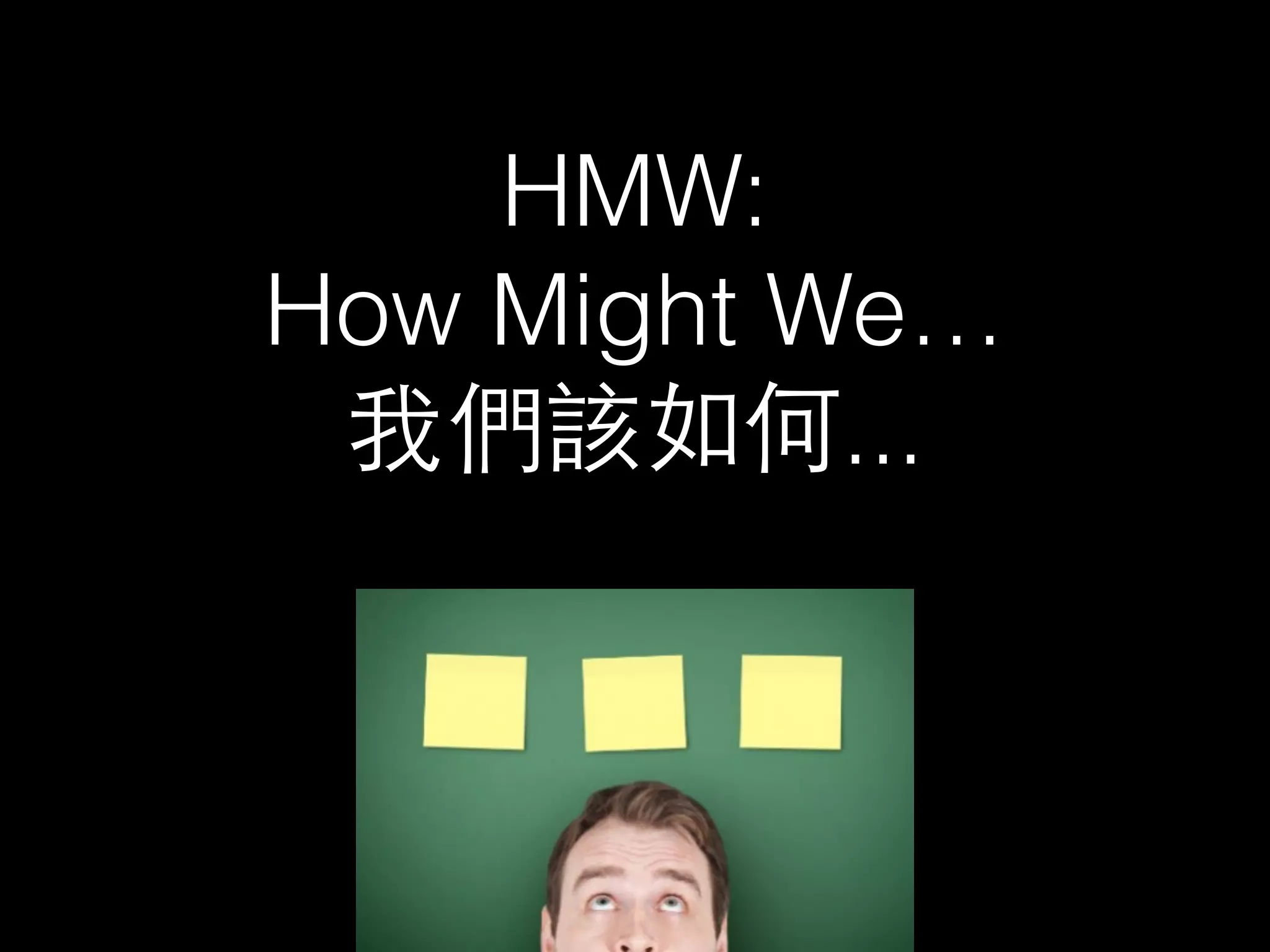 HMW: 
How Might We… 
我們該如何... 
 
