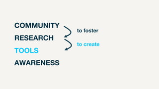 COMMUNITY
RESEARCH
TOOLS
AWARENESS
to foster
to create
 