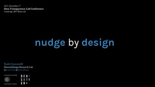 nudge by design
2015, November 17
Data Transparency Lab Conference
Cambridge, MIT Media Lab
Paolo Ciuccarelli
DensityDesign Research Lab
@pciuccarelli @densitydesign
 
