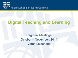 Digital Teaching and Learning 
Regional Meetings 
October – November, 2014 
Verna Lalbeharie 
 