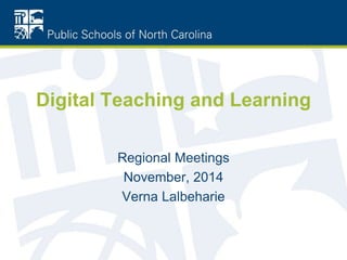 Digital Teaching and Learning 
Regional Meetings 
November, 2014 
Verna Lalbeharie 
 
