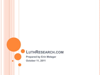 LuthResearch.com Prepared by Erin Metzger October 11, 2011 