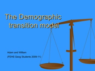 The Demographic  transition model Adam and William (FEHS Geog Students 2009-11) 