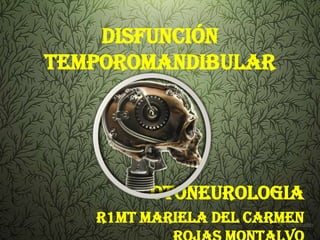 DISFUNCIÓN
TEMPOROMANDIBULAR




         OTONEUROLOGIA
   R1MT MARIELA DEL CARMEN
 