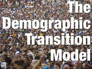 The
Demographic
  Transition
      Model
 