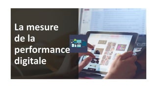 24
La mesure
de la
performance
digitale
 