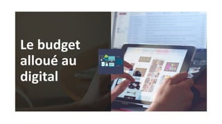 26
Le budget
alloué au
digital
 