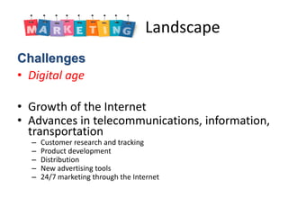 Marketing Landscape 
Challenges 
• Digital age 
• Growth of the Internet 
• Advances in telecommunications, information, 
...