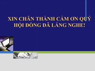 XIN CHÂN THÀNH CẢM ƠN QUÝ
HỘI ĐỒNG ĐÃ LẮNG NGHE!
 