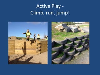 Active Play -
Climb, run, jump!
 
