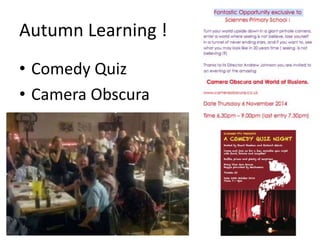 Autumn Learning !
• Comedy Quiz
• Camera Obscura
 