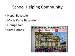School Helping Community
• Nepal Bakesale
• Marie Curie Bakesale
• Grange Fair
• Care Homes !
 