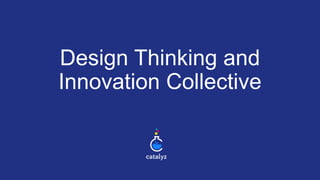 Design Thinking and
Innovation Collective
 
