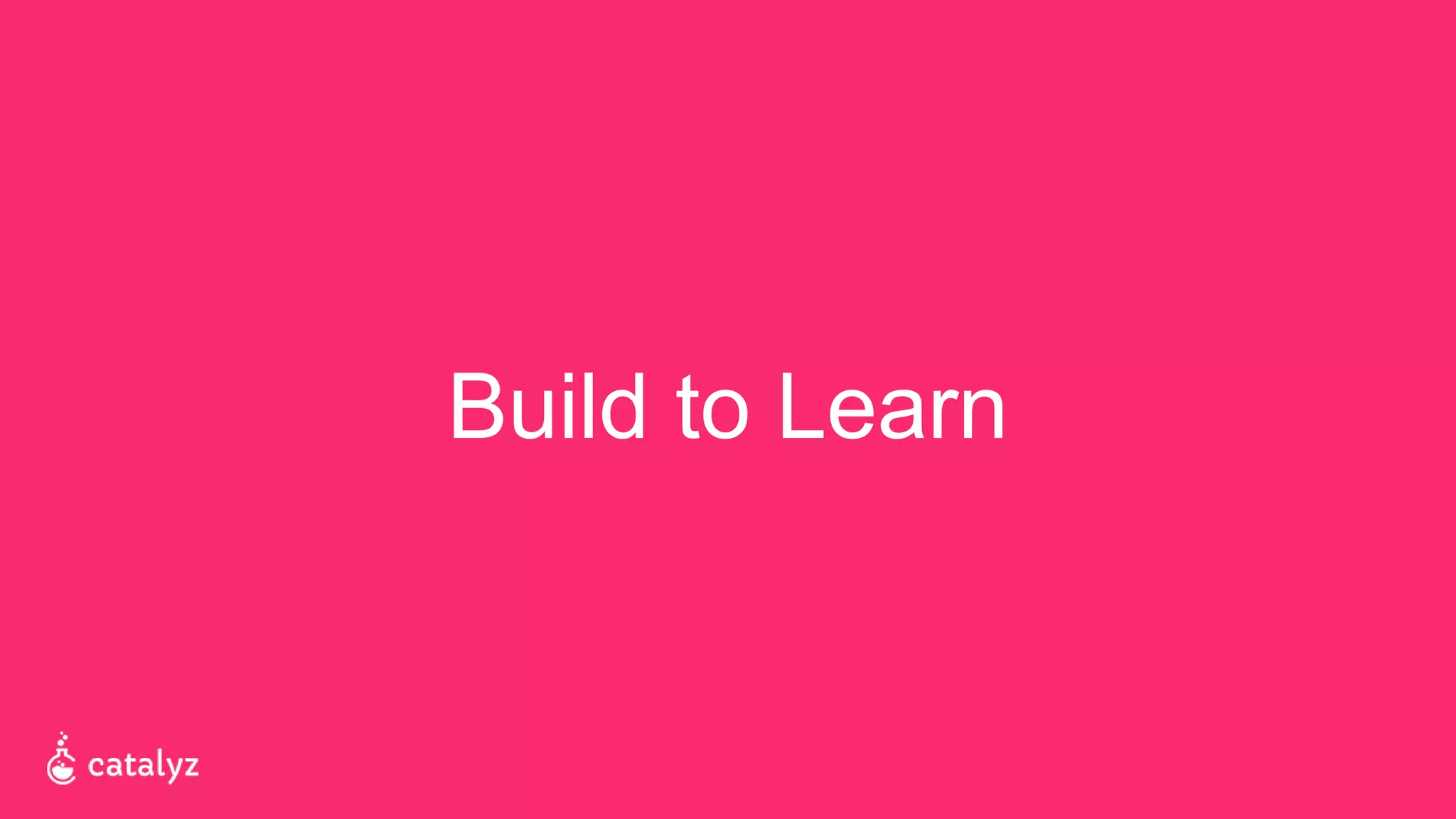Build to Learn
 