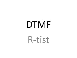 DTMF
R-tist
 