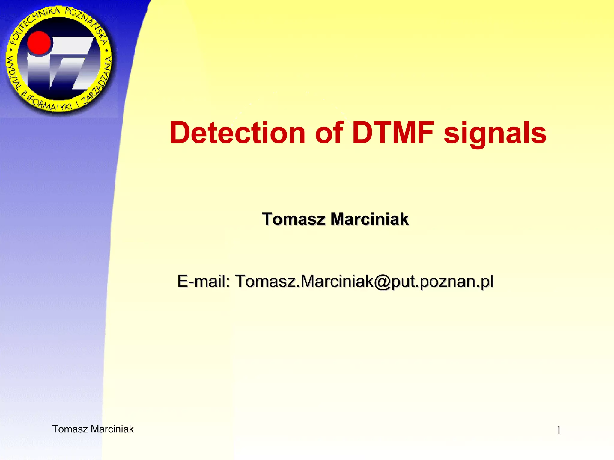 Detection of DTMF signals Tomasz Marciniak  E-mail: Tomasz.Marciniak @put.poznan.pl   