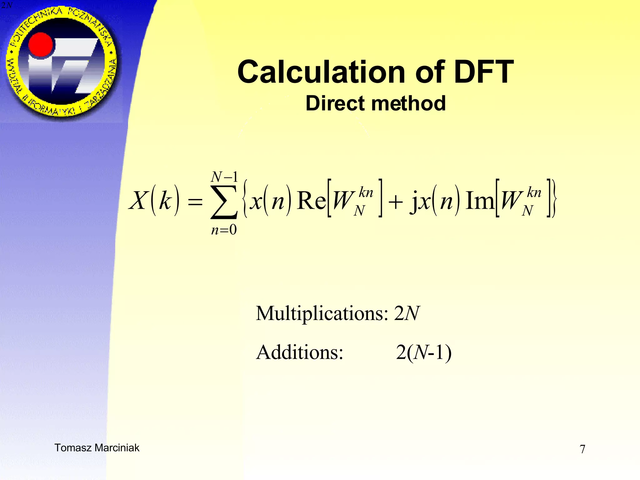 Calculation of DFT Direct method Multiplications: 2 N Additions:  2( N -1) 