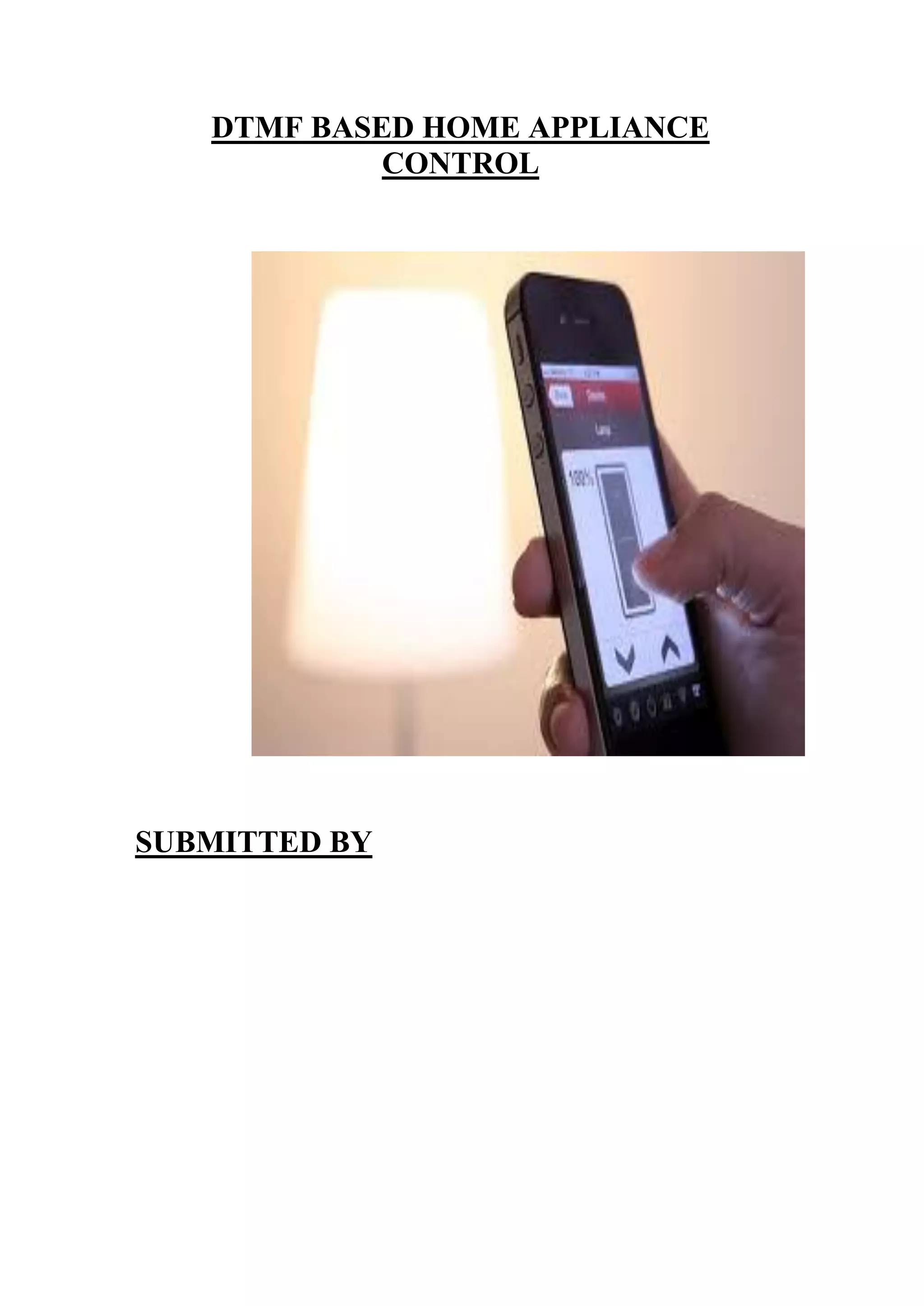 DTMF BASED HOME APPLIANCE
CONTROL
SUBMITTED BY
 