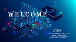 W E LC O M E
DTMF
Based home automation...
Sadia parvin ripa
East west university
 