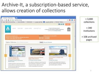 Archive-It, a subscription-based service,
allows creation of collections
2
> 3,000
collections
> 340
institutions
> 10B ar...
