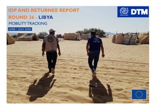 JUNE - JULY 2019
IDP AND RETURNEE REPORT
ROUND 26 - LIBYA
MOBILITY TRACKING
Funded by
European Union
 