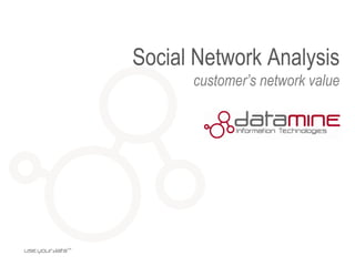 Social Network Analysis
customer’s network value
 
