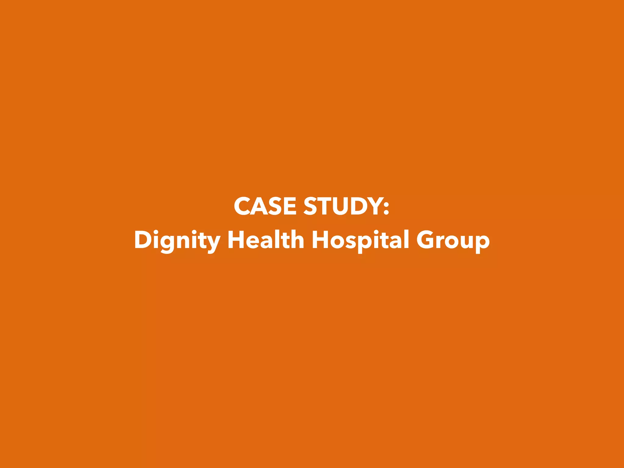 CASE STUDY:
Dignity Health Hospital Group
 