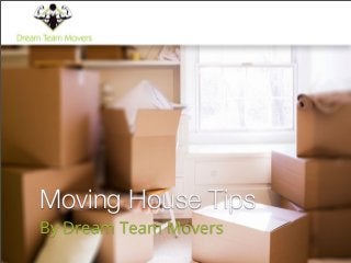 Moving House Tips
By Dream Team Movers
 