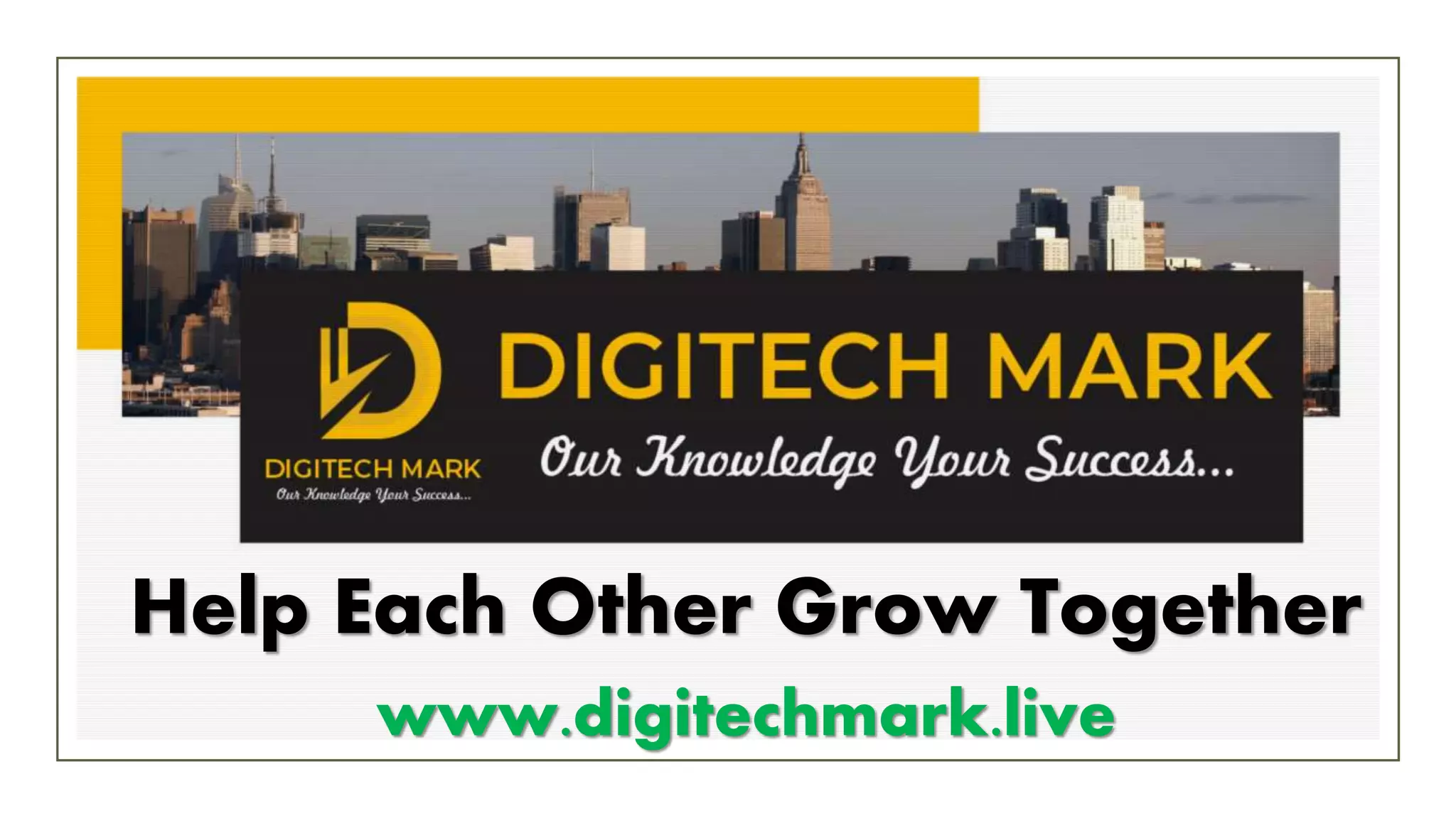 Help Each Other Grow Together
www.digitechmark.live
 