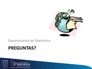 PREGUNTAS?
Departamento de Telemática
 