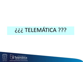 ¿¿¿ TELEMÁTICA ???
 