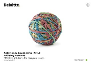 Anti Money Laundering (AML)
Advisory Services
Effective solutions for complex issues
Deloitte Malta, 2017
 
