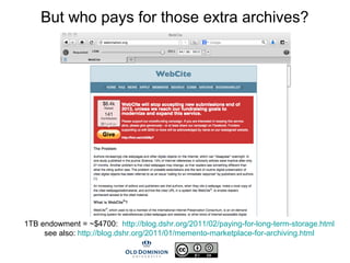But who pays for those extra archives?
1TB endowment = ~$4700: http://blog.dshr.org/2011/02/paying-for-long-term-storage.html
see also: http://blog.dshr.org/2011/01/memento-marketplace-for-archiving.html