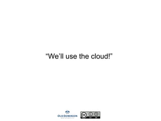 “We’ll use the cloud!”