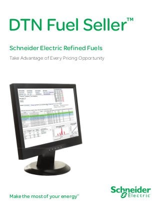 DTN Fuel Seller

™

Schneider Electric Refined Fuels
Take Advantage of Every Pricing Opportunity

Make the most of your energy

SM

 