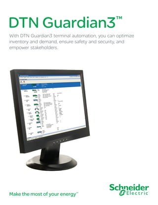 DTN Guardian3™
With DTN Guardian3 terminal automation, you can optimize
inventory and demand, ensure safety and security, and
empower stakeholders.
Make the most of your energySM
 