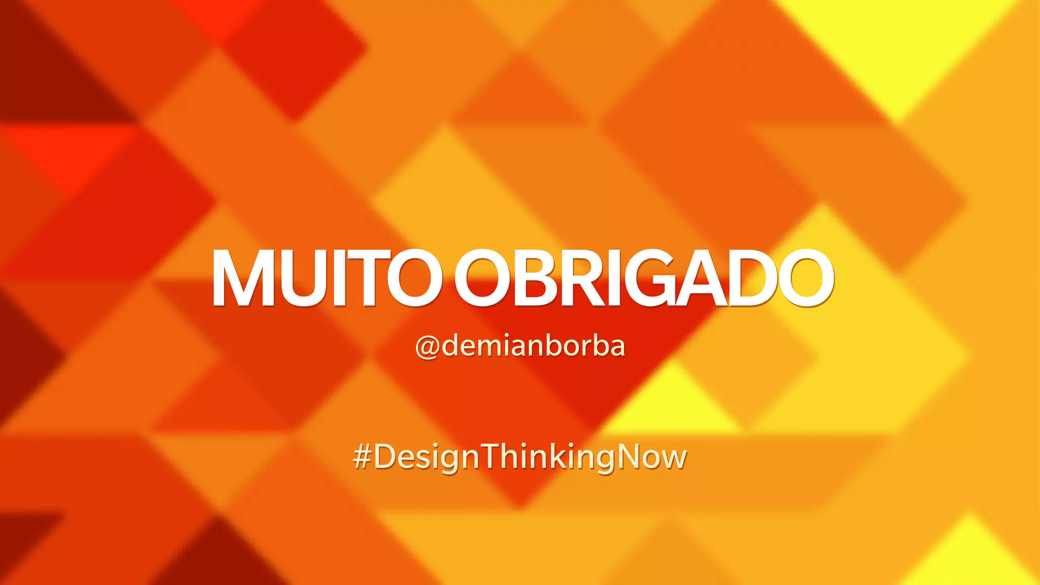 MUITO OBRIGADO 
@demianborba 
#DesignThinkingNow 
